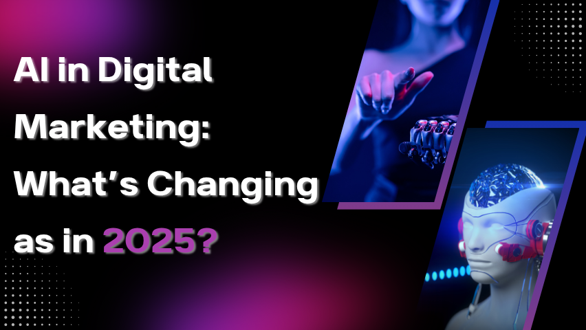 AI in Digital Marketing: What’s Changing as in 2025?